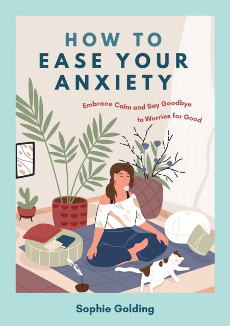 Golding Sophie - How To Ease Your Anxiety Embrace Calm And Say Goodbye To Worries For Good - Paperback
