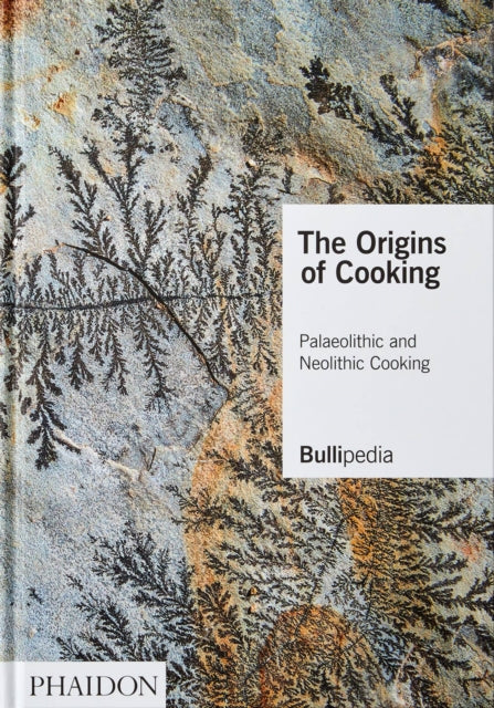 Adria Ferran - The Origins Of Cooking Palaeolithic And Neolithic Cooking - Hardcover