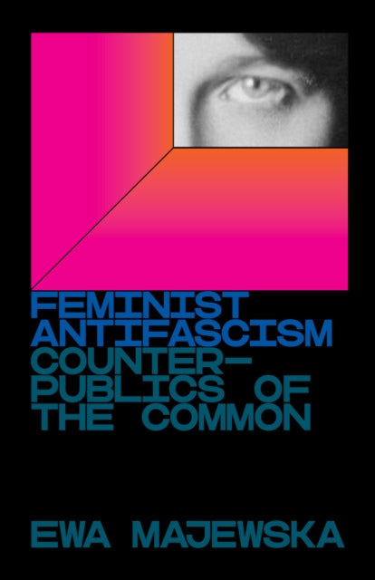 Majewska Ewa - Feminist Antifascism Counterpublics Of The Common - Paperback
