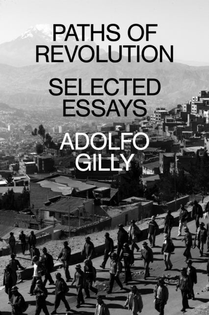 Gilly Adolfo - Paths Of Revolution Selected Essays - Paperback