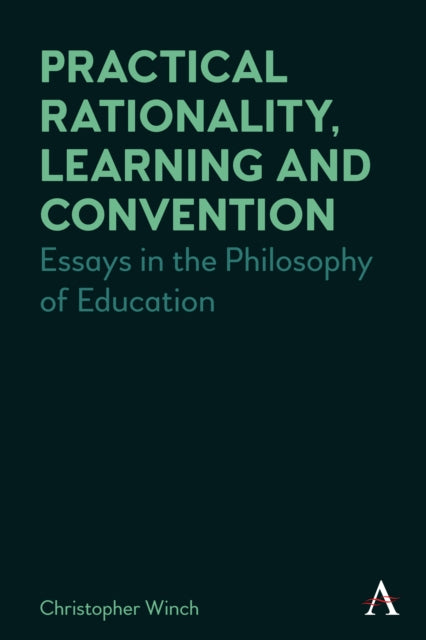 Winch Christopher - Practical Rationality Learning And Convention Essays In The Philosophy Of Education - Hardcover
