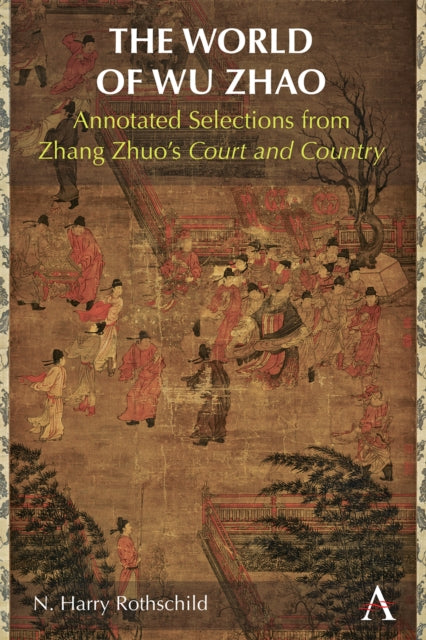 Rothschild N. Harry - The World Of Wu Zhao Annotated Selections From Zhang Zhuos Court And Country - Hardcover