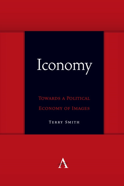 Smith Terry - Iconomy: Towards A Political Economy Of Images - Hardcover