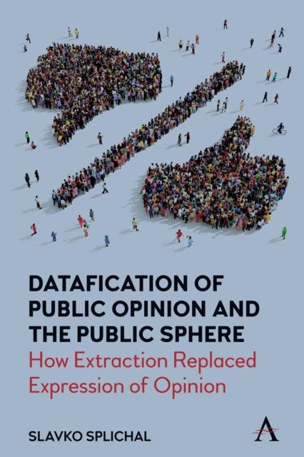 Splichal Slavko - Datafication Of Public Opinion And The Public Sphere How Extraction Replaced Expression Of Opinion - Hardcover