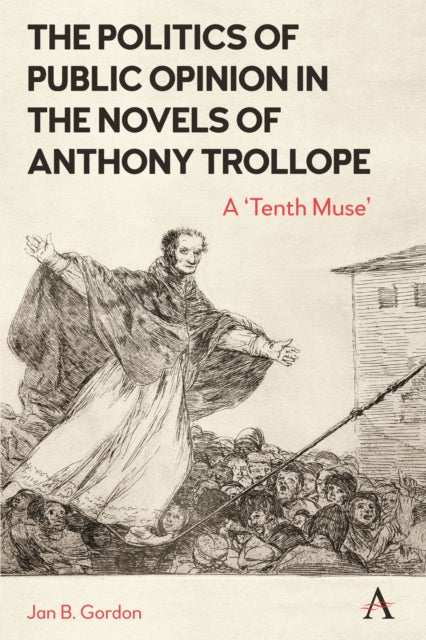 Gordon Jan - The Politics Of Public Opinion In The Novels Of Anthony Trollope A Tenth Muse' - Hardcover