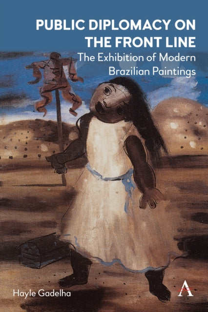 Gadelha Hayle - Public Diplomacy On The Front Line The Exhibition Of Modern Brazilian Paintings - Hardcover