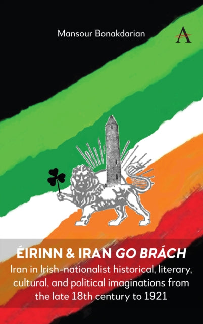 Bonakdarian Mansour - Eirinn & Iran Go Brach Iran In Irish - Nationalist Historical Literary Cultural And Political Imaginations From The Late 18th Century To 1921 - Hardcover