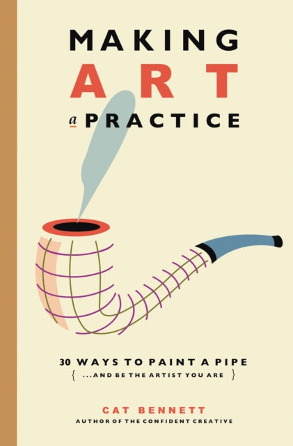 Bennett Cat - Making Art A Practice How To Be The Artist You Are - Paperback