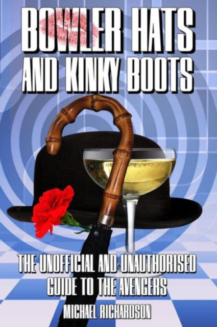 Richardson Michael - Bowler Hats And Kinky Boots The Unofficial And Unauthorised Guide To The Avengers - Paperback