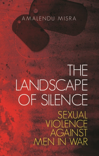 Misra Amalendu - The Landscape Of Silence Sexual Violence Against Men In War - Hardcover