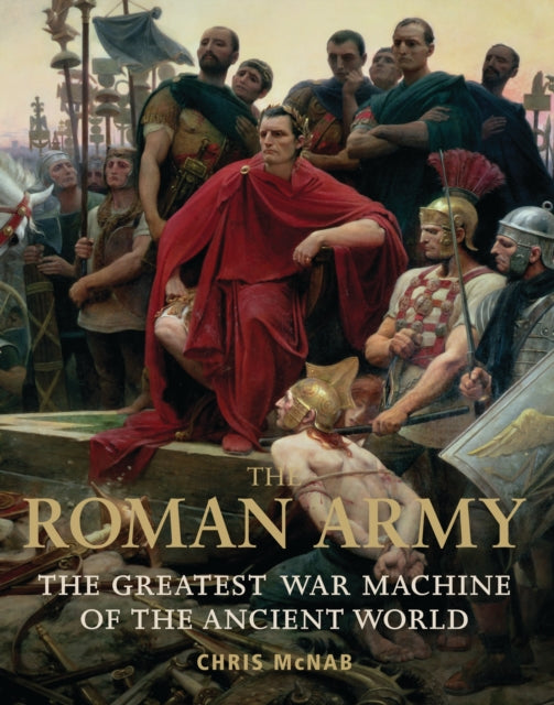 The Roman Army The Greatest War Machine Of The Ancient World