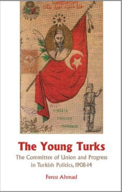 Ahmad Feroz - The Young Turks The Committee Of Union And Progress In Turkish Politics 1908 - 14 - Paperback