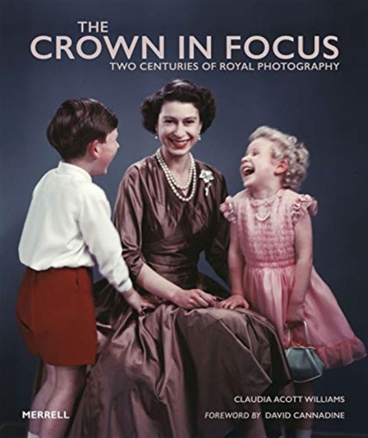 Williams Claudia Acott - The Crown In Focus Two Centuries Of Royal Photography - Hardcover