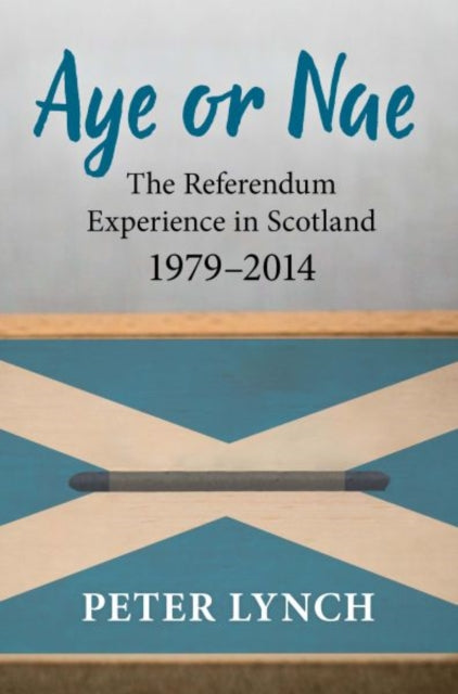Lynch Peter - Aye Or Nae The Referendum Experience In Scotland 1979 - 2014 - Paperback