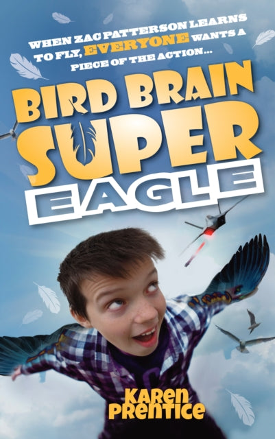 Prentice Karen - Bird Brain Super Eagle When Zac Patterson Learns To Fly Everyone Wants A Piece Of The Action - Paperback