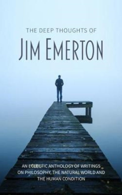 Emerton Jim - The Deep Thoughts Of Jim Emerton An Eclectic Anthology Of Writings On Philosophy The Natural World And The Human Condition - Paperback
