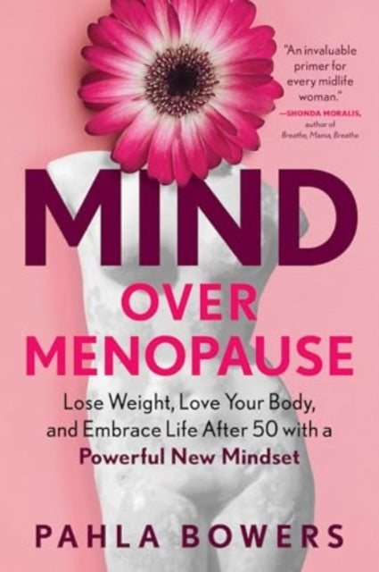 Bowers Pahla - Mind Over Menopause Lose Weight Love Your Body And Embrace Life After 50 With A Powerful New Mindset - Paperback
