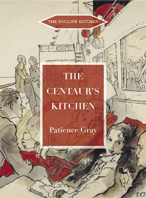 Gray Patience - The Centaur's Kitchen A Book Of French Italian Greek And Catalan Dishes For Ships Cooks On The Blue Funnel Line - Paperback