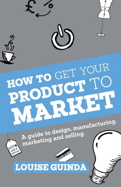 Guinda Louise - How To Get Your Product To Market A Guide To Design Manufacturing Marketing And Selling - Paperback