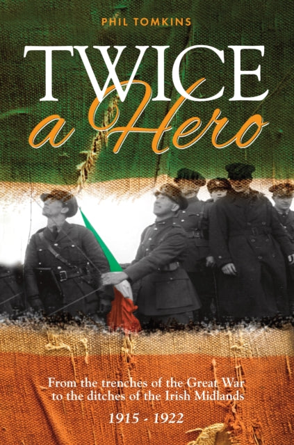 Tomkins Phil - Twice A Hero From The Trenches Of The Great War To The Ditches Of The Irish Midlands - Paperback
