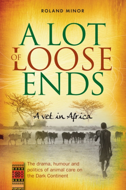 Minor Roland - A Lot Of Loose Ends: A Vet In Africa The Drama Humour And Politics Of Animal Care On The Dark Continent - Paperback