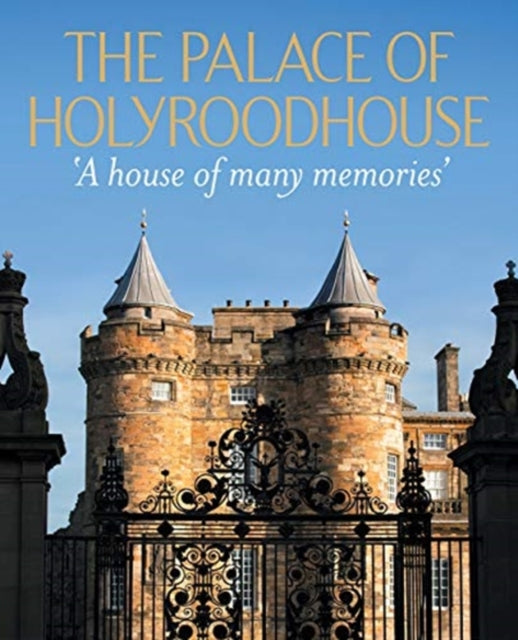 Royal Collection Trust - The Palace Of Holyroodhouse A House Of Many Memories' - Hardcover