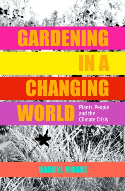 Moore Darryl - Gardening In A Changing World Plants People And The Climate Crisis - Hardcover