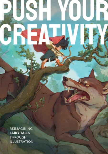 3Dtotal Publishing Ltd - Push Your Creativity Reimagining Fairy Tales Through Illustration - Hardcover