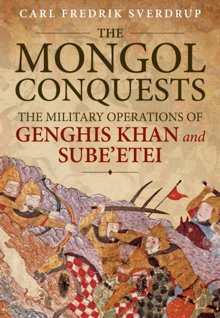 Sverdrup Carl Fredrik - The Mongol Conquests The Military Operations Of Genghis Khan And Sube'etei - Paperback