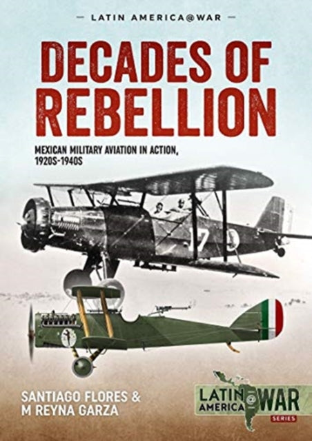 Garza M Reyna - Decades Of Rebellion Volume 1 Mexican Military Aviation In The Rebellions Of The 1920s - Paperback