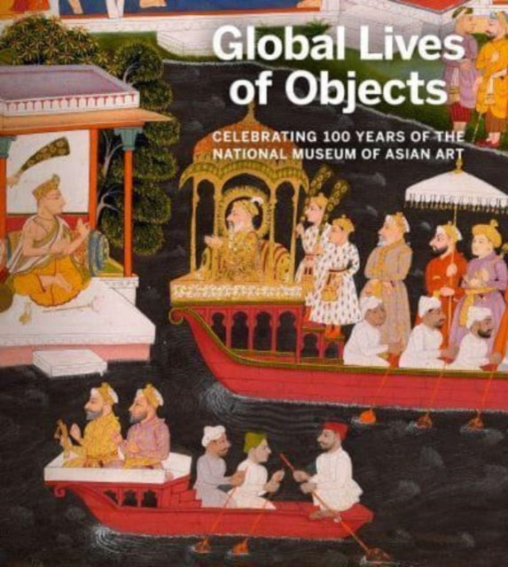 D Giles Ltd - Global Lives Of Objects Celebrating 100 Years Of The National Museum Of Asian Art - Paperback