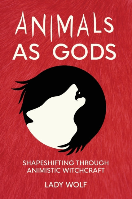 Wolf Lady - Animals As Gods Shapeshifting Through Animistic And Totemistic Witchcraft - Paperback