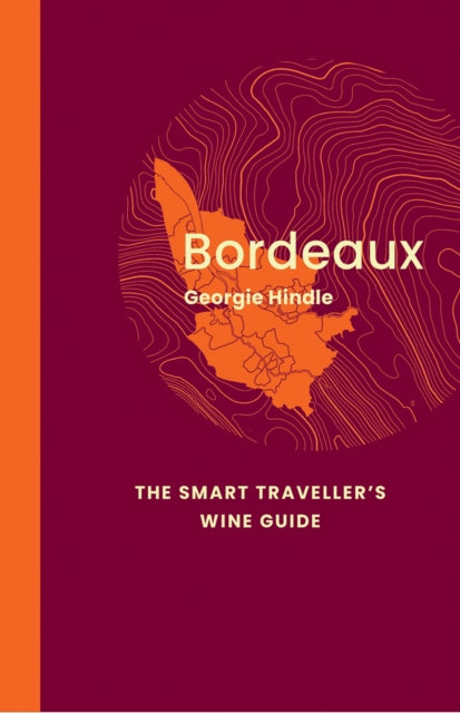 Hindle Georgie - Bordeaux: The Smart Traveller's Wine Guide A Pocket Guide To Bordeaux For The Wine - Interested Tourist - Paperback