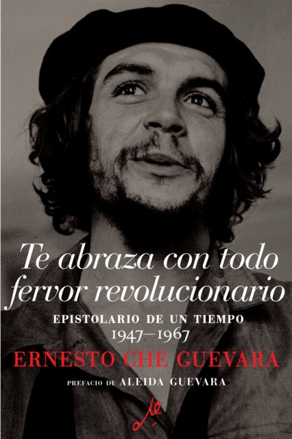 Guevara Ernesto Che - Te Abraza Con Todo Fervor Revolucionario Epistolario De Un Tiempo 1947 - 1967 - Paperback