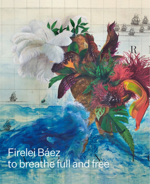 Gregory R Miller & Company - Firelei Baez: To Breathe Full And Free - Hardcover