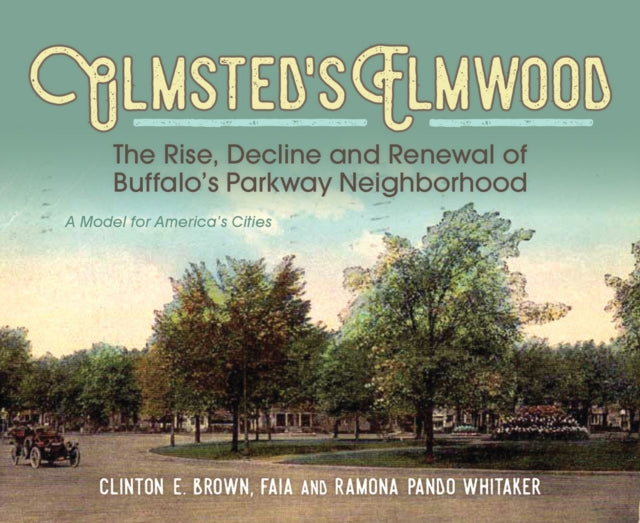 Whitaker Ramona Pando - Olmsted's Elmwood The Rise Decline And Renewal Of Buffalo's Parkway Neighborhood A Model For America's Cities - Hardcover