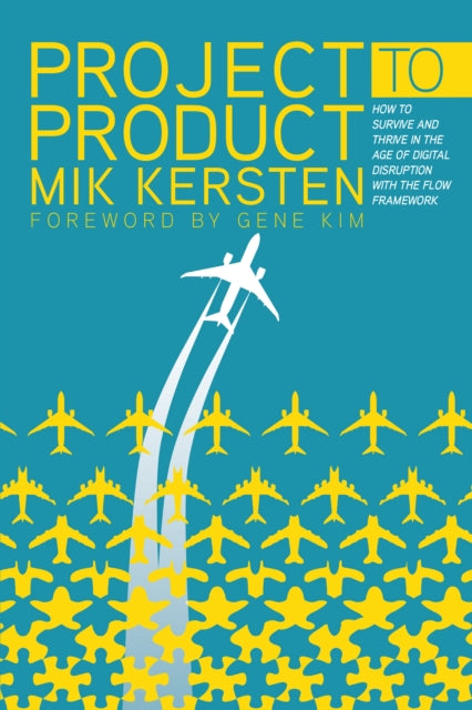 Kersten Mik - Project To Product How To Survive And Thrive In The Age Of Digital Disruption With The Flow Framework - Paperback