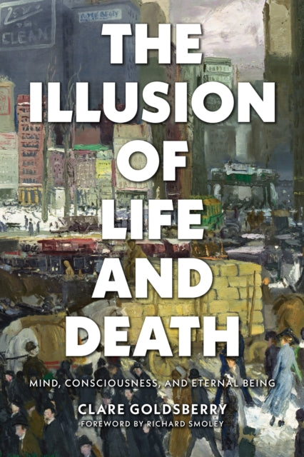 Goldsberry Clare - The Illusion Of Life And Death Mind Consciousness And Eternal Being - Paperback