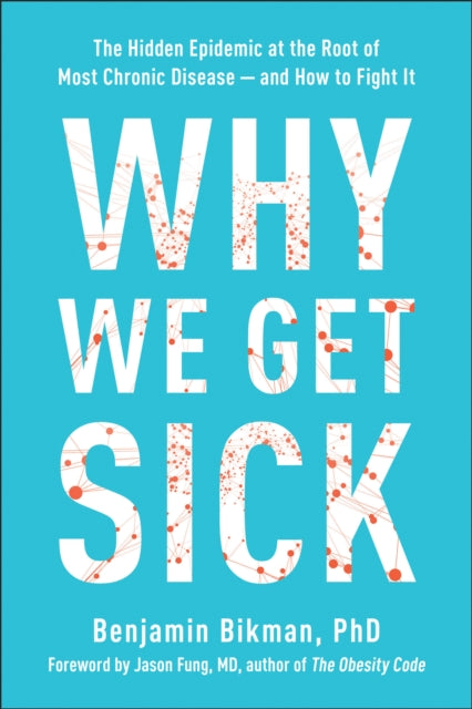 Bikman Benjamin - Why We Get Sick The Hidden Epidemic At The Root Of Most Chronic Disease - - And How To Fight It - Hardcover