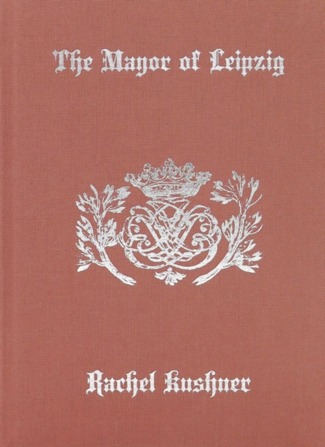 Kushner Rachel - The Mayor Of Leipzig - Hardcover