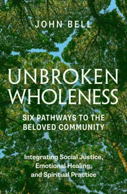 Bell John - Unbroken Wholeness: Six Pathways To The Beloved Community Integrating Social Justice Emotional Healing And Spiritual Practice - Paperback