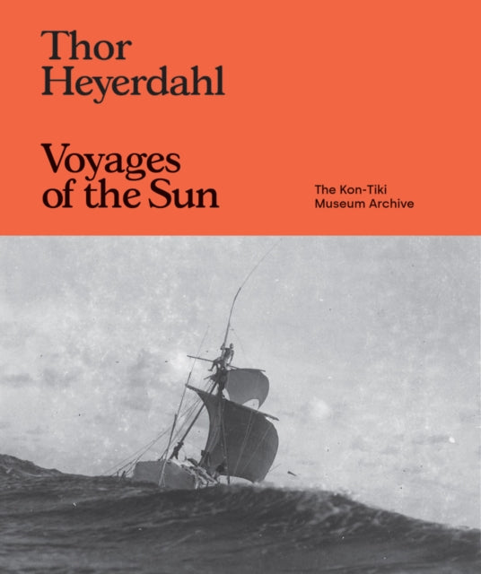 Atelier Editions - Thor Heyerdahl: Voyages Of The Sun The Kon - Tiki Museum Archive - Hardcover