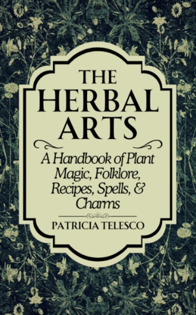 Telesco Patricia (Patricia Telesco) - The Herbal Arts A Handbook Of Plant Magic Folklore Recipes Spells & Charms - Paperback