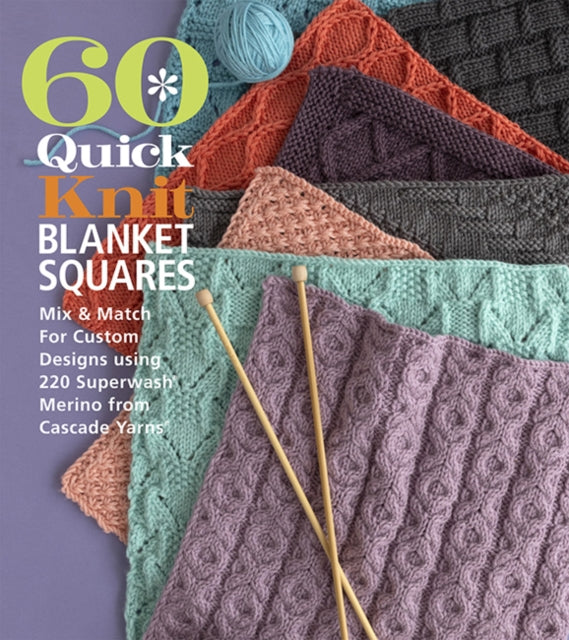 Sixth & Spring Books - 60 Quick Knit Blanket Squares Mix & Match For Custom Designs Using 220 Superwash Merino From Cascade Yarns - Paperback
