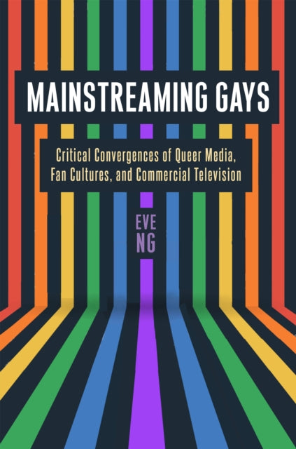 Ng Eve - Mainstreaming Gays Critical Convergences Of Queer Media Fan Cultures And Commercial Television - Paperback