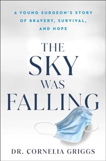 Griggs Cornelia - The Sky Was Falling A Young Surgeon's Story Of Bravery Survival And Hope - Hardcover