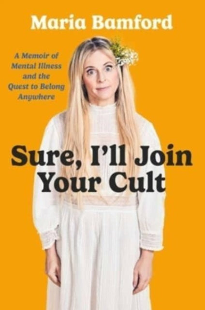 Bamford Maria - Sure I'll Join Your Cult A Memoir Of Mental Illness And The Quest To Belong Anywhere - Hardcover