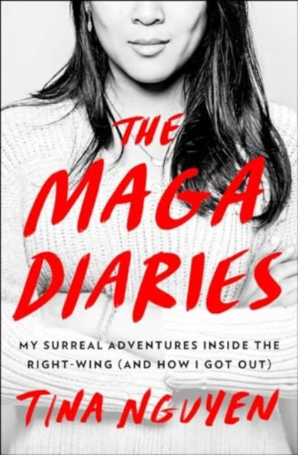Nguyen Tina - The Maga Diaries My Surreal Adventures Inside The Right - Wing (And How I Got Out) - Hardcover