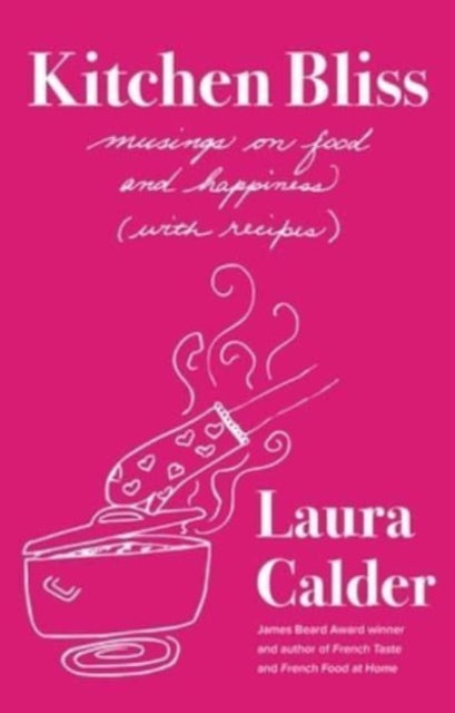 Calder Laura - Kitchen Bliss Musings On Food And Happiness (With Recipes) - Hardcover