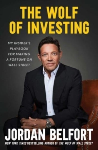 Belfort Jordan - The Wolf Of Investing My Insider's Playbook For Making A Fortune On Wall Street - Hardcover
